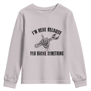 I Am Here Because You Broke Something Youth Sweatshirt Funny Mechanic Repairman Fixing TS14 Ice Gray Print Your Wear