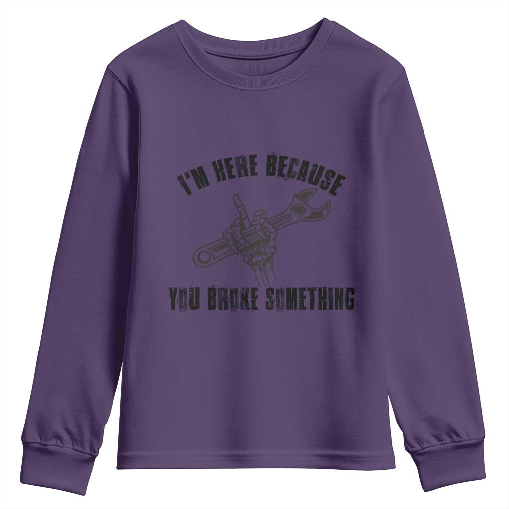 I Am Here Because You Broke Something Youth Sweatshirt Funny Mechanic Repairman Fixing TS14 Purple Print Your Wear