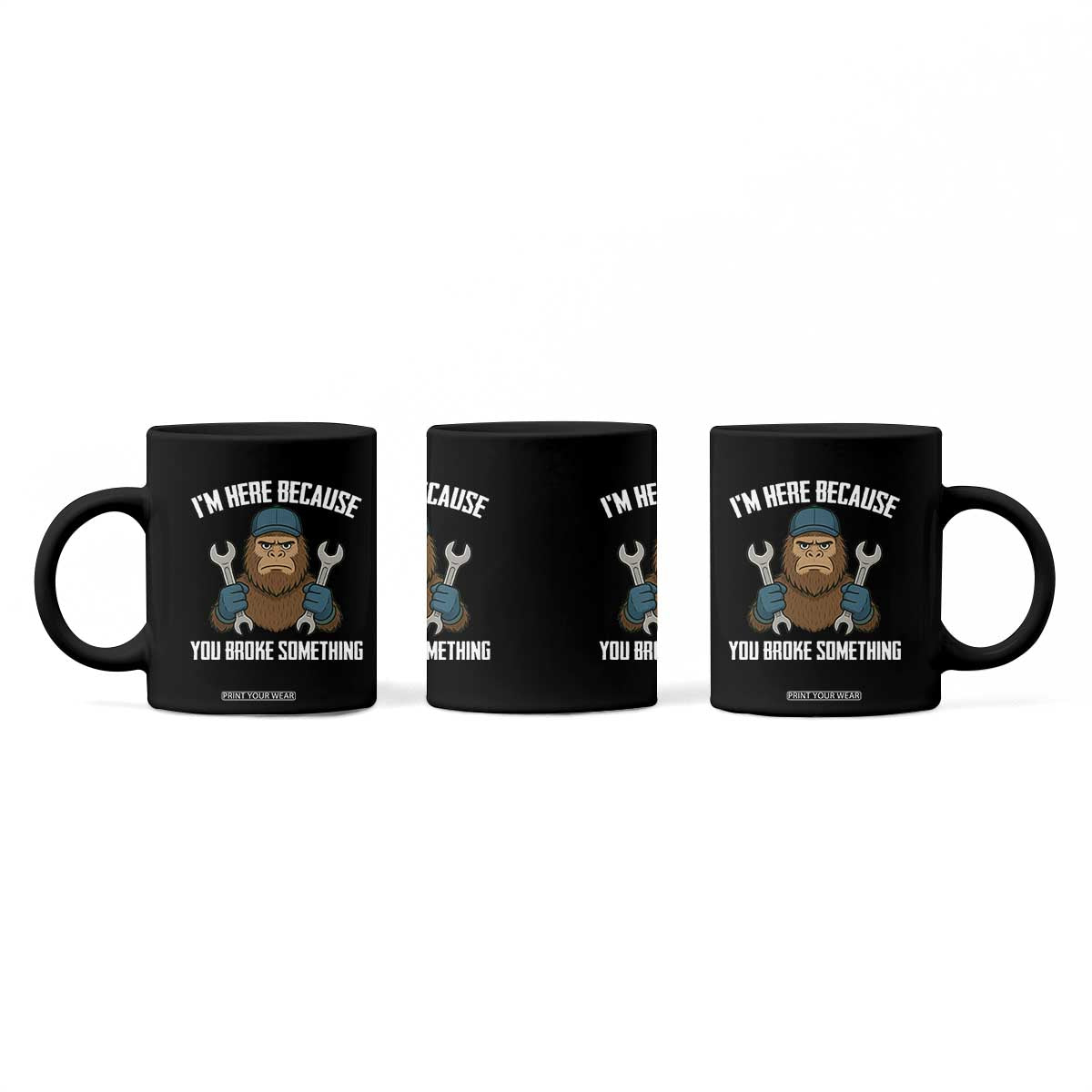 Funny Bigoot Mechanic Coffee Mug I Am Here Because You Broke Something Repair TS14 Print Your Wear