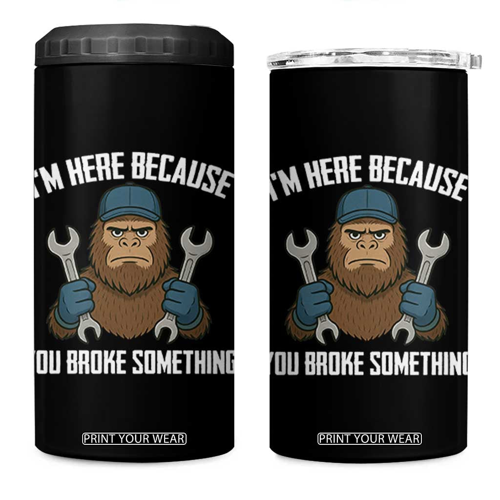 Funny Bigoot Mechanic 4 in 1 Can Cooler Tumbler I Am Here Because You Broke Something Repair TS14 One Size: 16 oz Black Print Your Wear