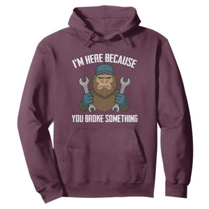 Funny Bigoot Mechanic Hoodie I Am Here Because You Broke Something Repair TS14 Maroon Print Your Wear