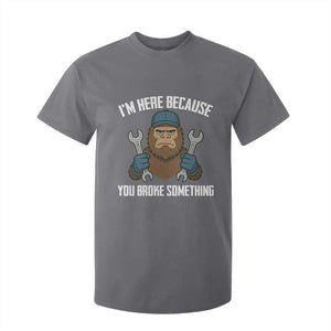 Funny Bigoot Mechanic T Shirt For Kid I Am Here Because You Broke Something Repair TS14 Charcoal Print Your Wear