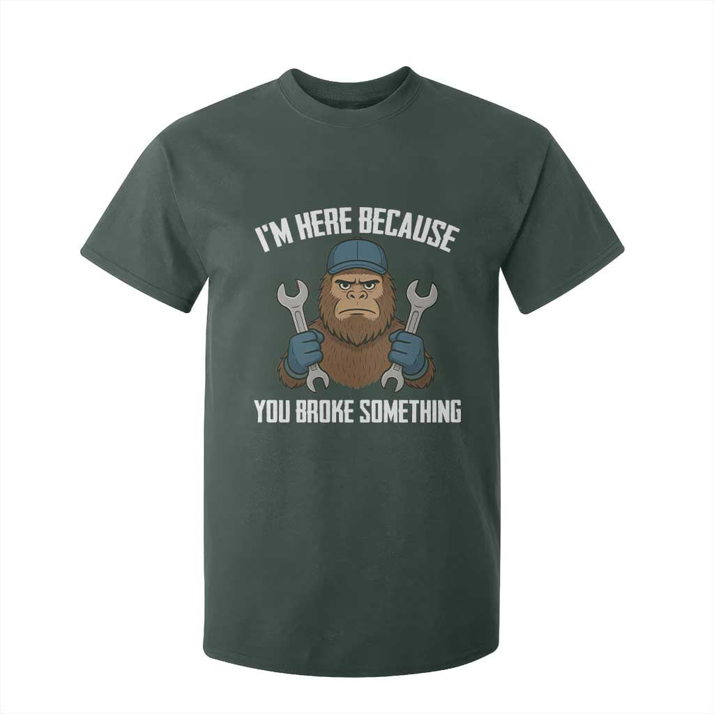 Funny Bigoot Mechanic T Shirt For Kid I Am Here Because You Broke Something Repair TS14 Dark Forest Green Print Your Wear