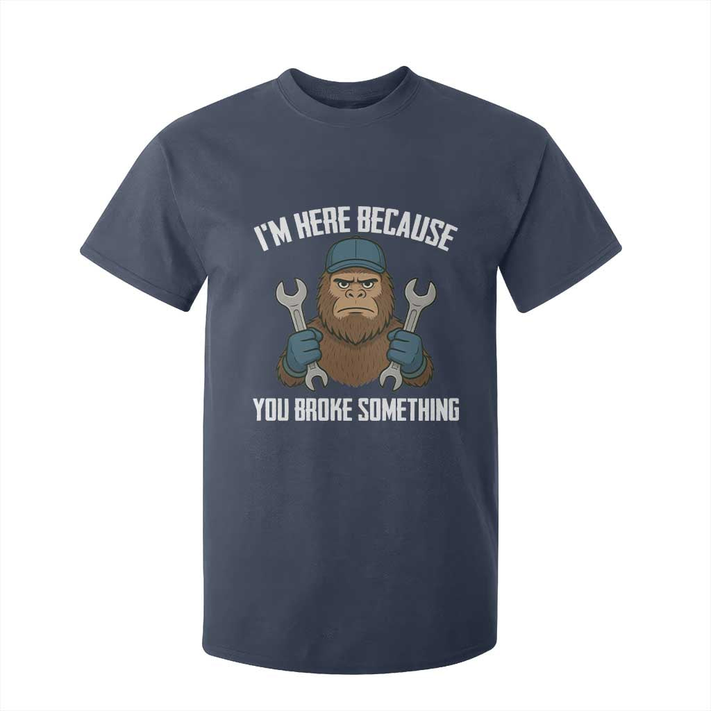 Funny Bigoot Mechanic T Shirt For Kid I Am Here Because You Broke Something Repair TS14 Navy Print Your Wear