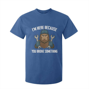 Funny Bigoot Mechanic T Shirt For Kid I Am Here Because You Broke Something Repair TS14 Royal Blue Print Your Wear