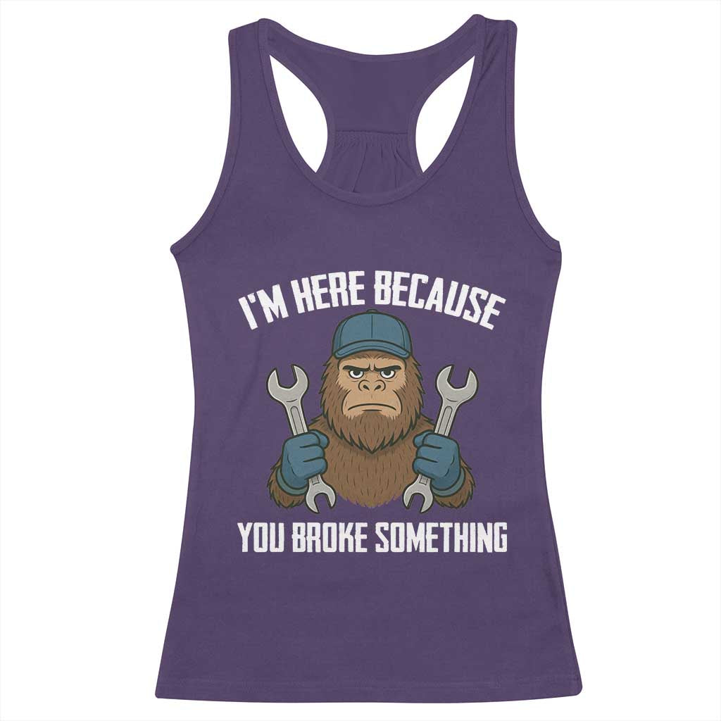 Funny Bigoot Mechanic Racerback Tank Top I Am Here Because You Broke Something Repair TS14 Purple Print Your Wear