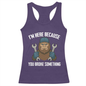 Funny Bigoot Mechanic Racerback Tank Top I Am Here Because You Broke Something Repair TS14 Purple Print Your Wear