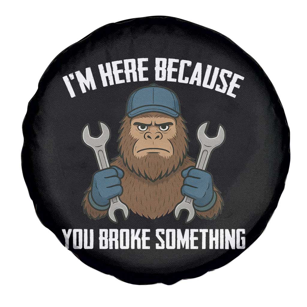Funny Bigoot Mechanic Spare Tire Cover I Am Here Because You Broke Something Repair TS14 Print Your Wear