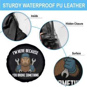 Funny Bigoot Mechanic Spare Tire Cover I Am Here Because You Broke Something Repair TS14 Print Your Wear