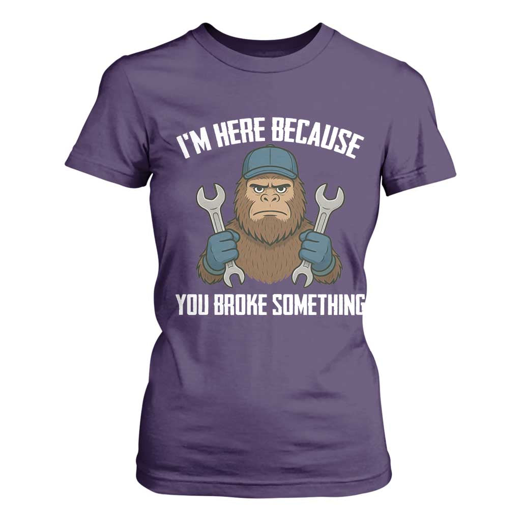 Funny Bigoot Mechanic T Shirt For Women I Am Here Because You Broke Something Repair TS14 Purple Print Your Wear