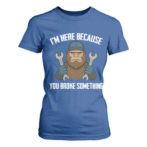Funny Bigoot Mechanic T Shirt For Women I Am Here Because You Broke Something Repair TS14 Royal Blue Print Your Wear