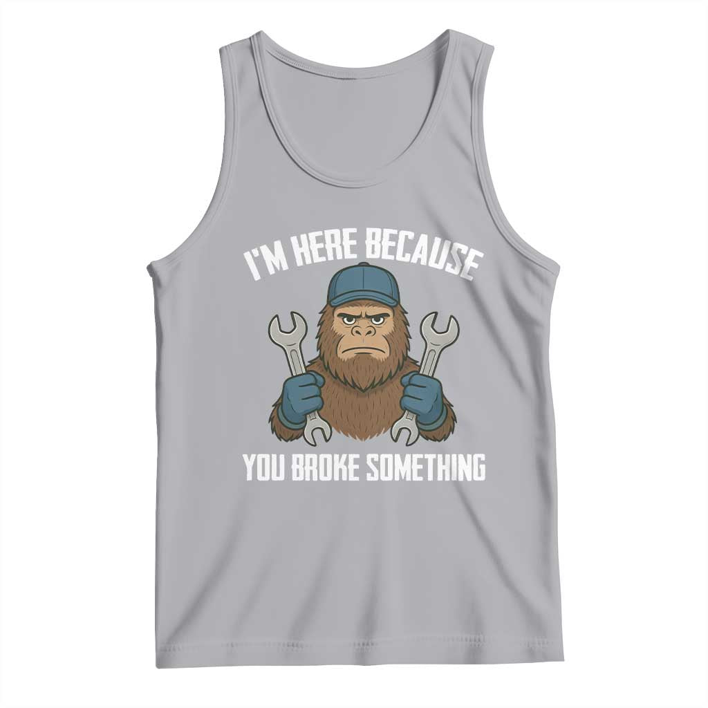 Funny Bigoot Mechanic Tank Top I Am Here Because You Broke Something Repair TS14 Athletic Heather Print Your Wear
