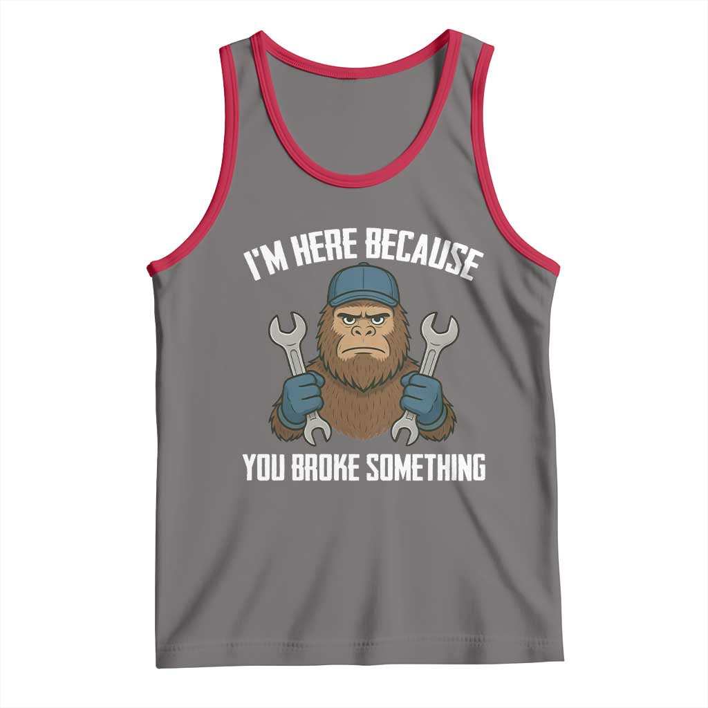 Funny Bigoot Mechanic Tank Top I Am Here Because You Broke Something Repair TS14 Deep Heather Red Print Your Wear