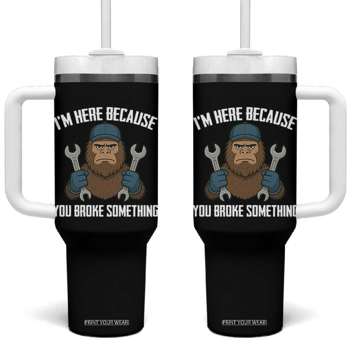 Funny Bigoot Mechanic Tumbler With Handle I Am Here Because You Broke Something Repair TS14 One Size: 40 oz Black Print Your Wear