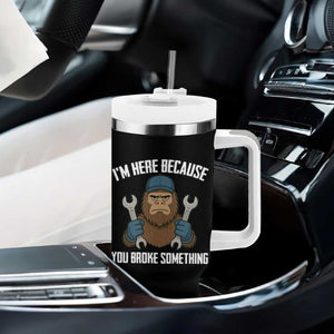 Funny Bigoot Mechanic Tumbler With Handle I Am Here Because You Broke Something Repair TS14 Print Your Wear