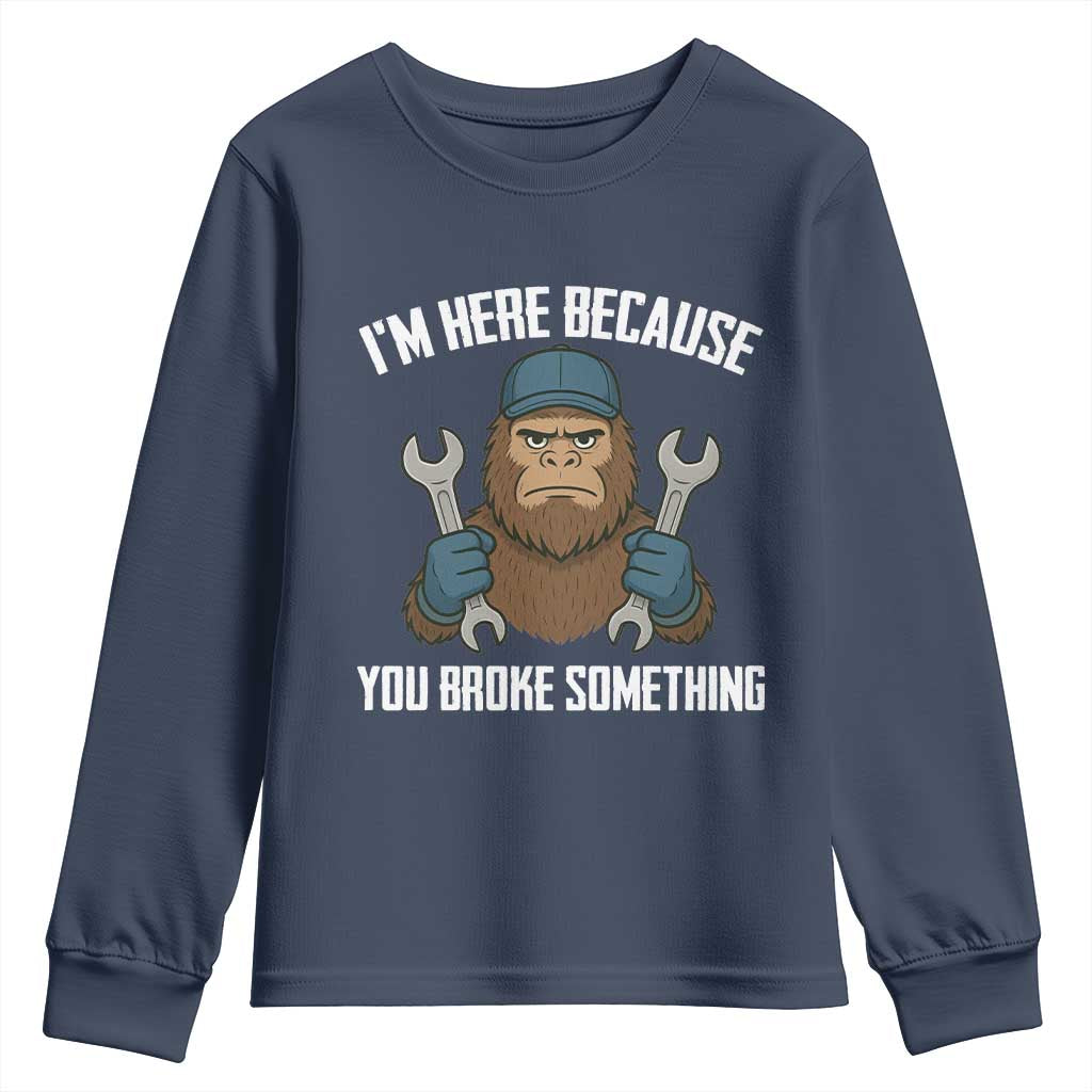 Funny Bigoot Mechanic Youth Sweatshirt I Am Here Because You Broke Something Repair TS14 Navy Print Your Wear