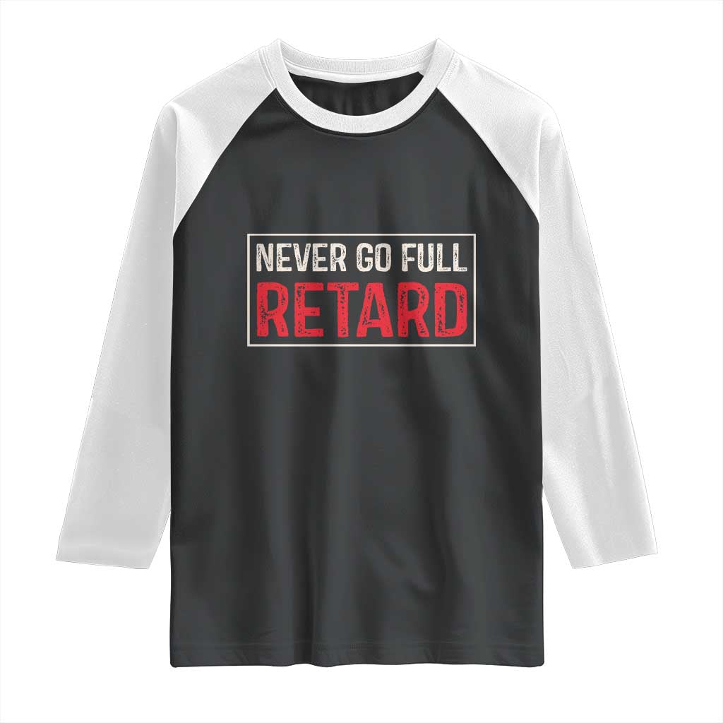 Never Go Full Retard Raglan Shirt Funny Army Movie TS14 Black White Print Your Wear