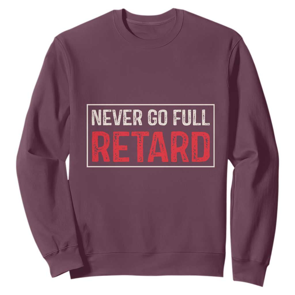 Never Go Full Retard Sweatshirt Funny Army Movie TS14 Maroon Print Your Wear