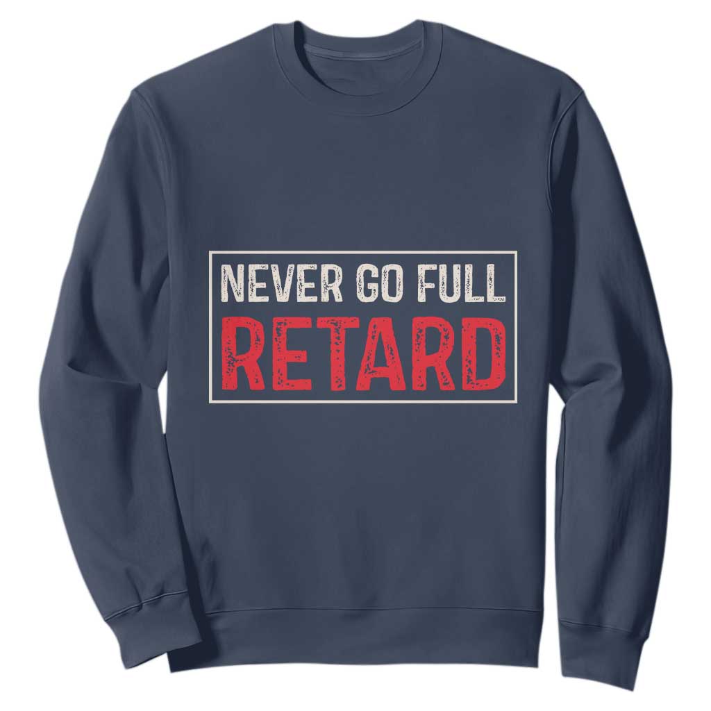 Never Go Full Retard Sweatshirt Funny Army Movie TS14 Navy Print Your Wear