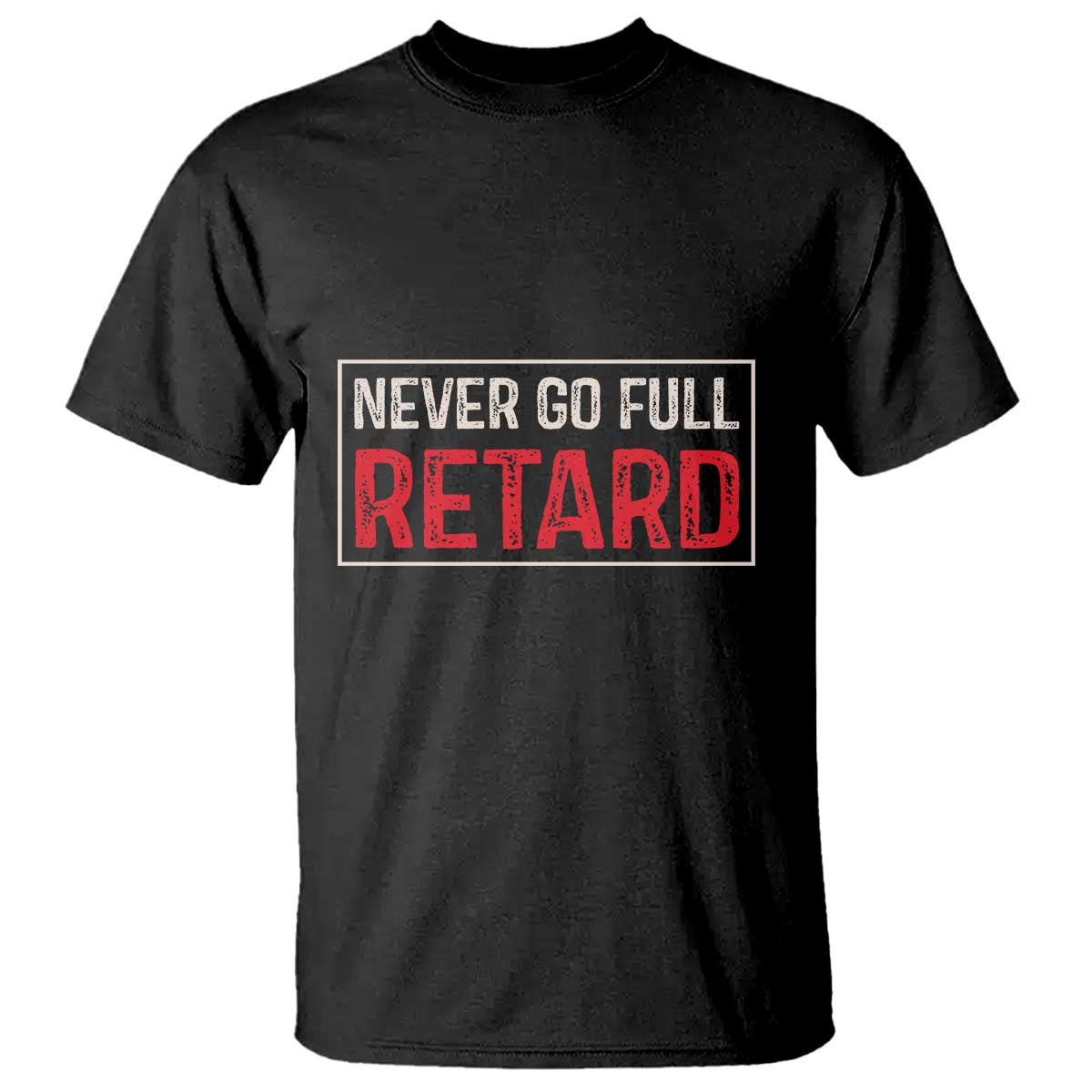 Never Go Full Retard T Shirt Funny Army Movie TS14 Black Print Your Wear