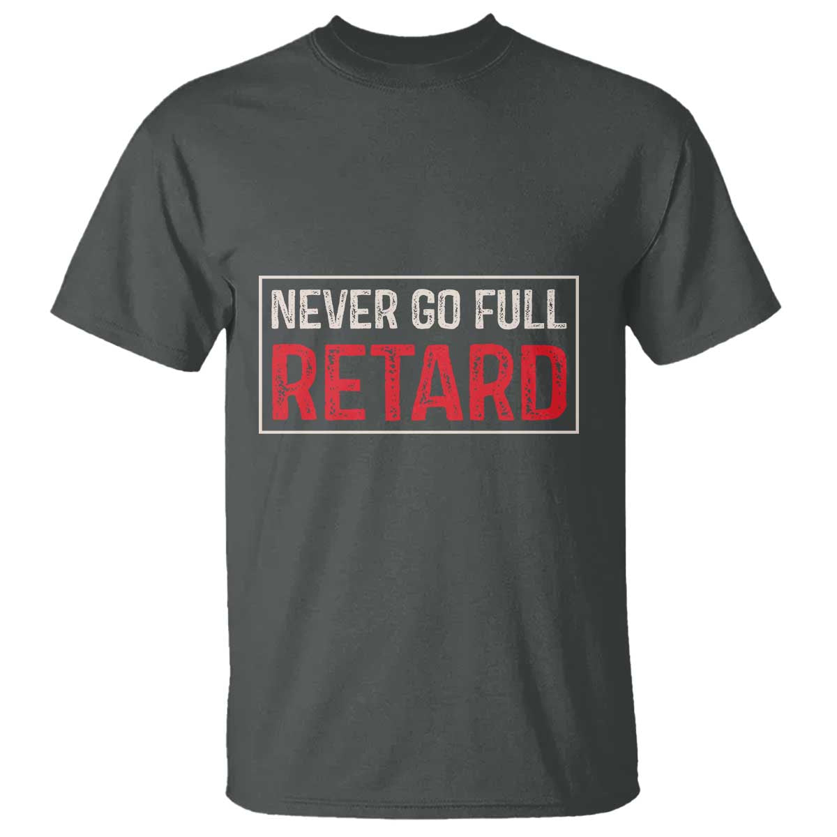 Never Go Full Retard T Shirt Funny Army Movie TS14 Dark Heather Print Your Wear