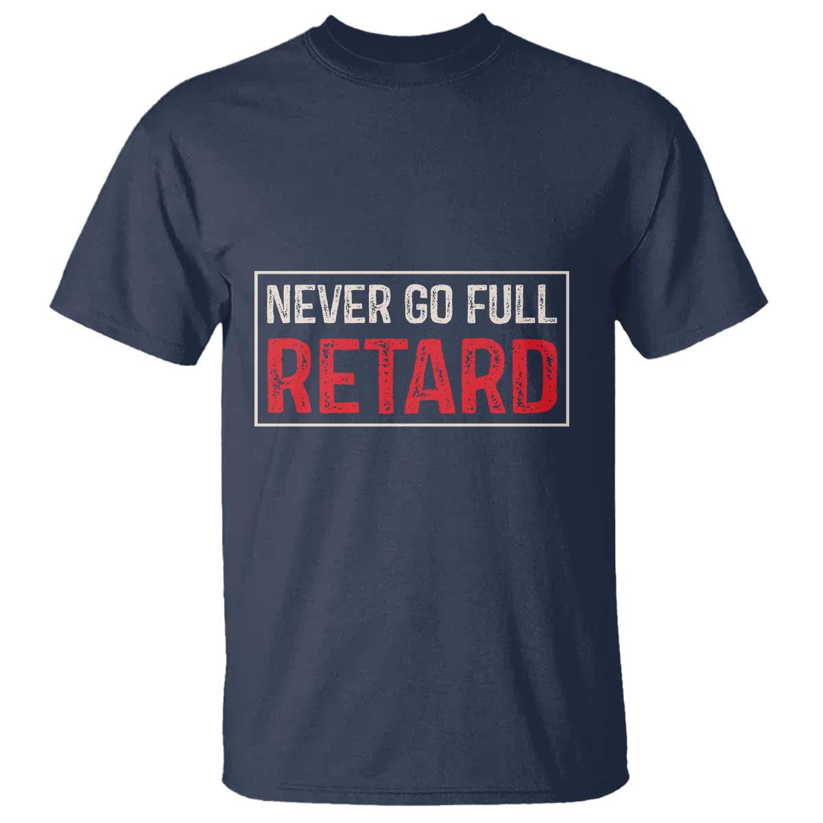 Never Go Full Retard T Shirt Funny Army Movie TS14 Navy Print Your Wear