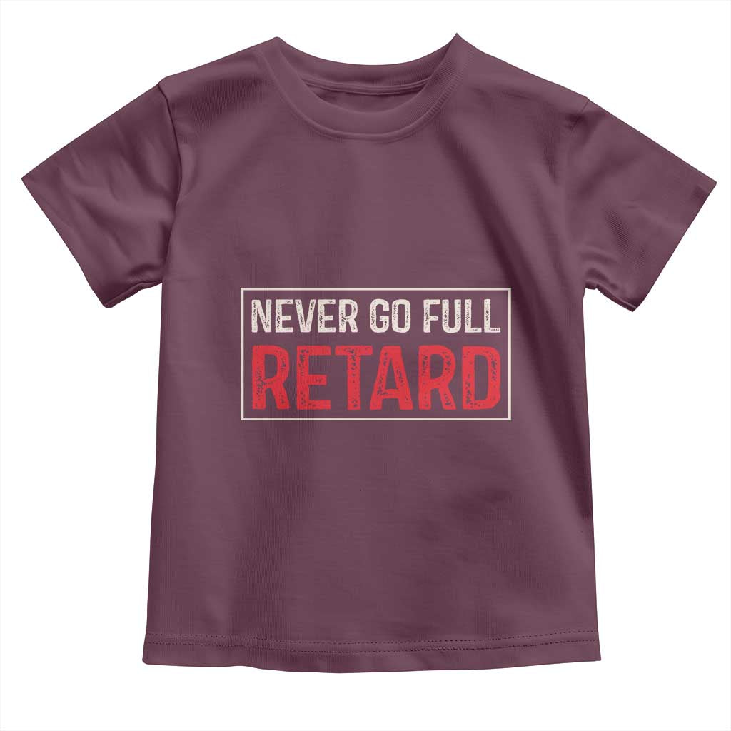 Never Go Full Retard Toddler T Shirt Funny Army Movie TS14 Maroon Print Your Wear