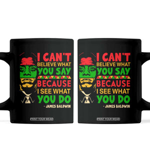 James Baldwin Coffee Mug I Can't Believe What You Say Because I See What You Do TS14 Black Print Your Wear