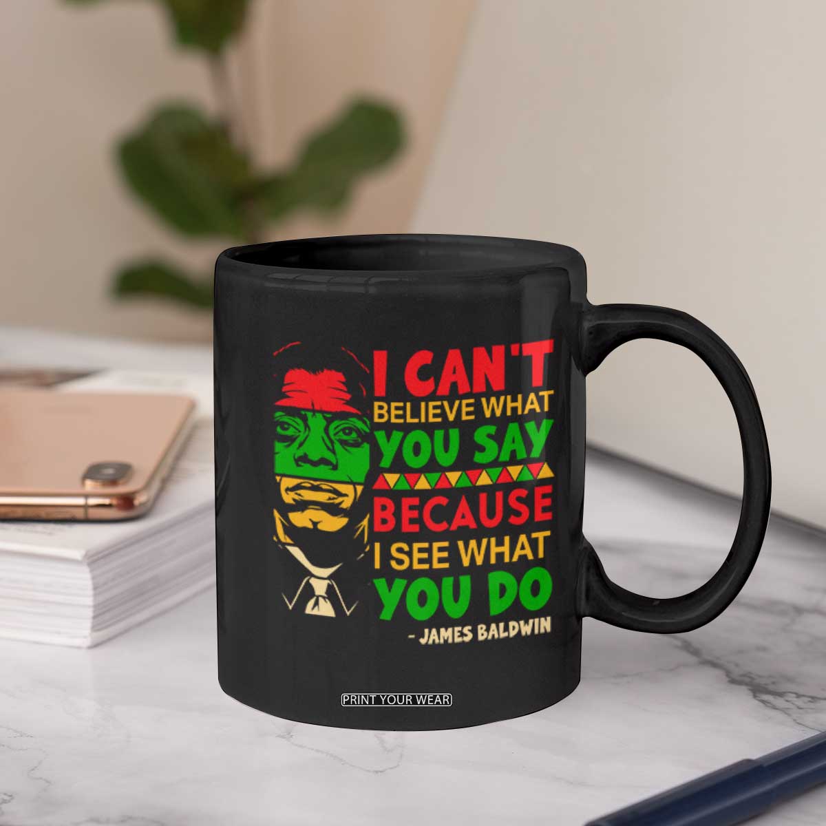 James Baldwin Coffee Mug I Can't Believe What You Say Because I See What You Do TS14 Print Your Wear