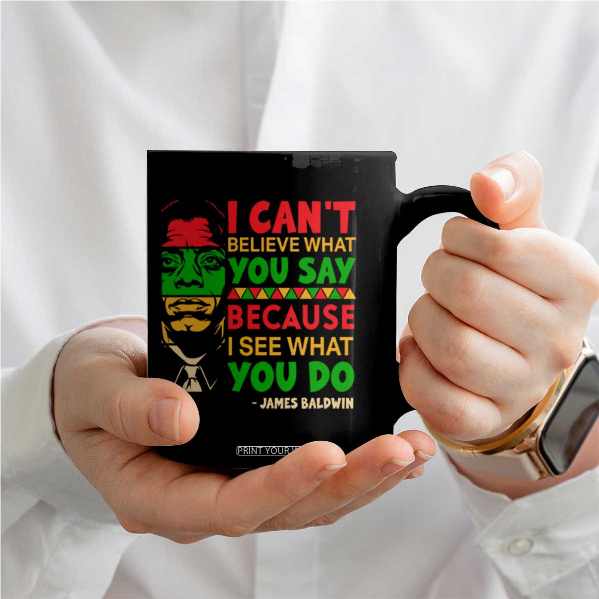 James Baldwin Coffee Mug I Can't Believe What You Say Because I See What You Do TS14 Print Your Wear