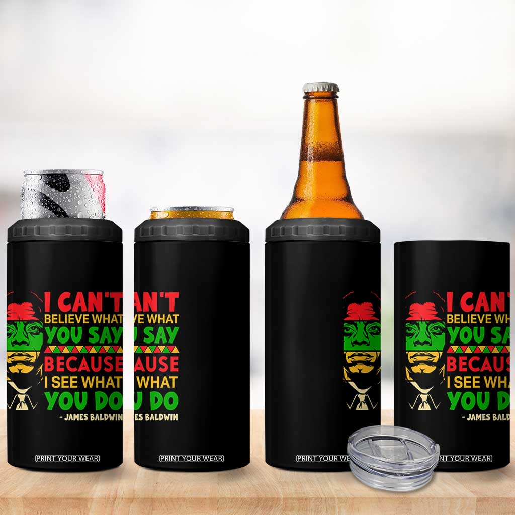 James Baldwin 4 in 1 Can Cooler Tumbler I Can't Believe What You Say Because I See What You Do TS14 Print Your Wear