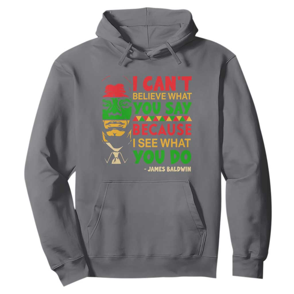 James Baldwin Hoodie I Can't Believe What You Say Because I See What You Do TS14 Charcoal Print Your Wear