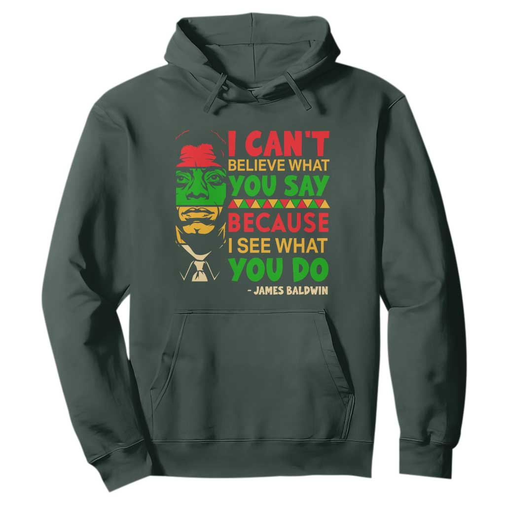 James Baldwin Hoodie I Can't Believe What You Say Because I See What You Do TS14 Dark Forest Green Print Your Wear