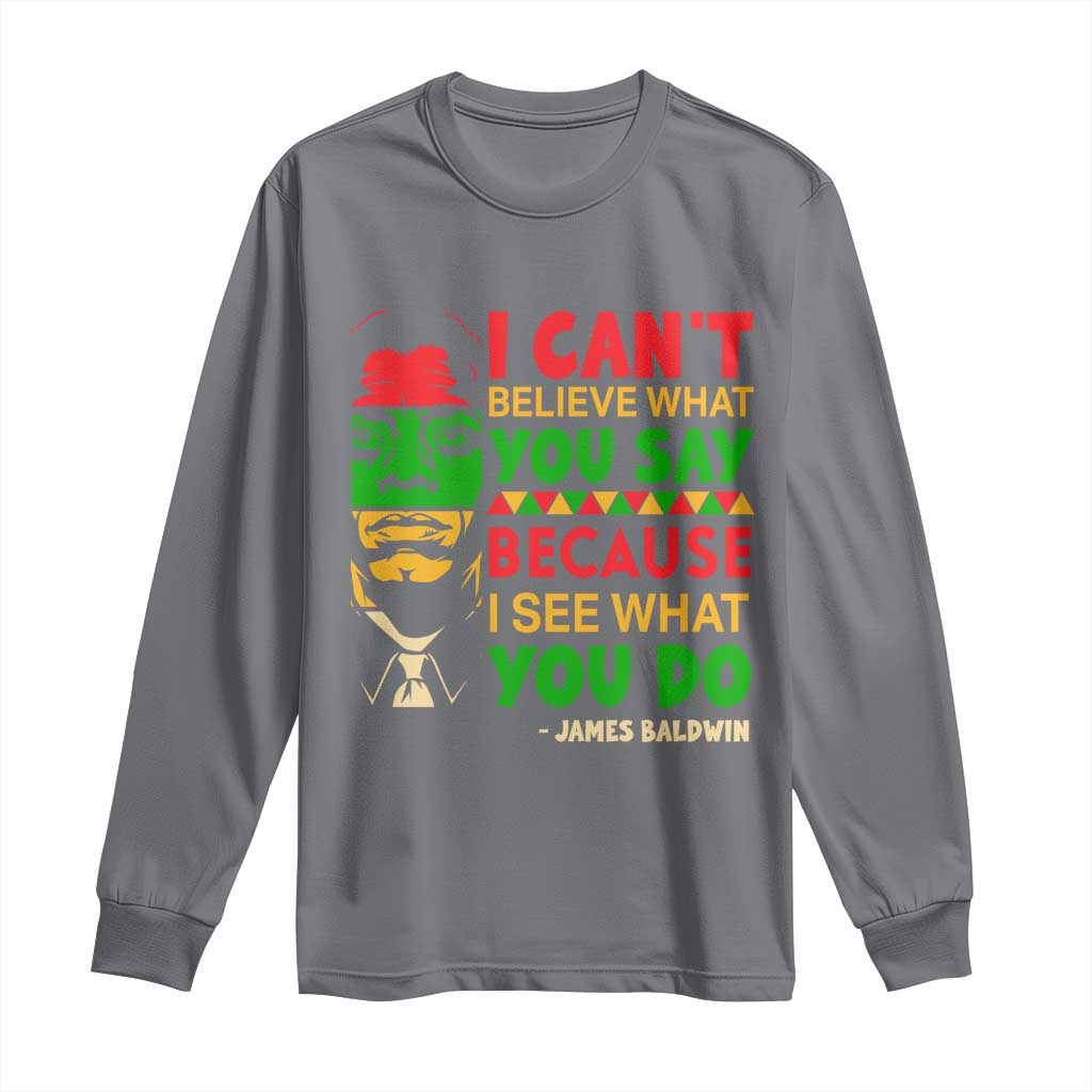James Baldwin Long Sleeve Shirt I Can't Believe What You Say Because I See What You Do TS14 Charcoal Print Your Wear