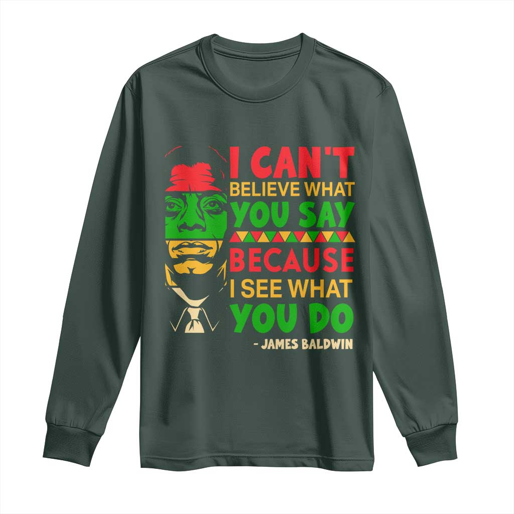 James Baldwin Long Sleeve Shirt I Can't Believe What You Say Because I See What You Do TS14 Dark Forest Green Print Your Wear