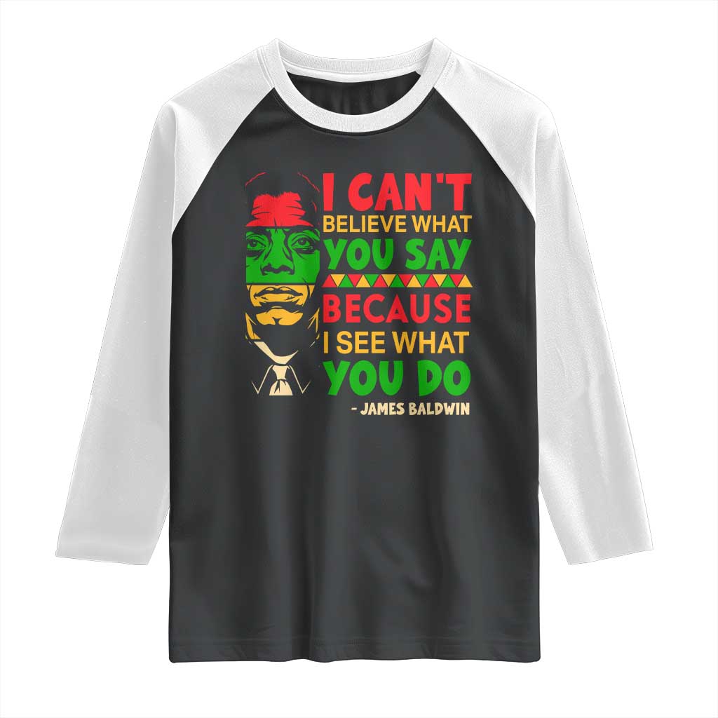 James Baldwin Raglan Shirt I Can't Believe What You Say Because I See What You Do TS14 Black White Print Your Wear