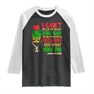 James Baldwin Raglan Shirt I Can't Believe What You Say Because I See What You Do TS14 Black White Print Your Wear