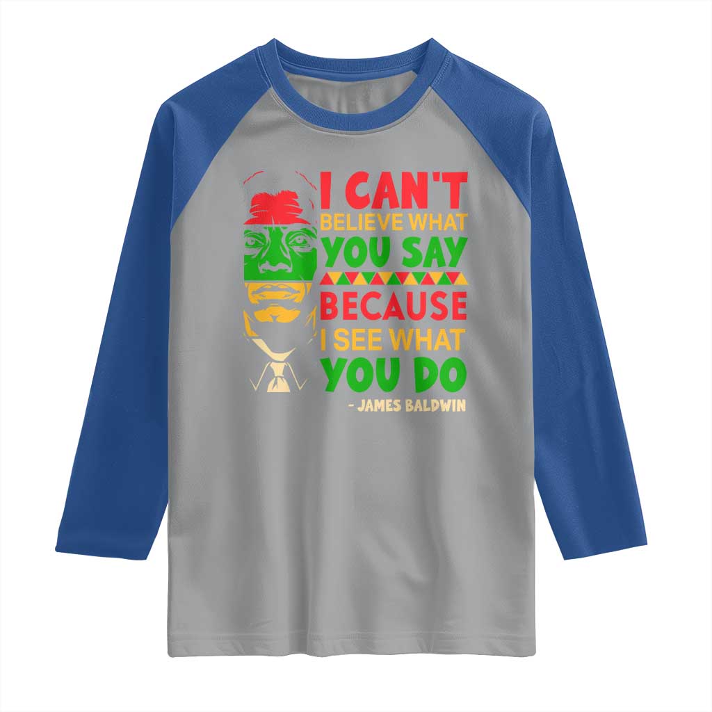 James Baldwin Raglan Shirt I Can't Believe What You Say Because I See What You Do TS14 Sport Gray Royal Print Your Wear