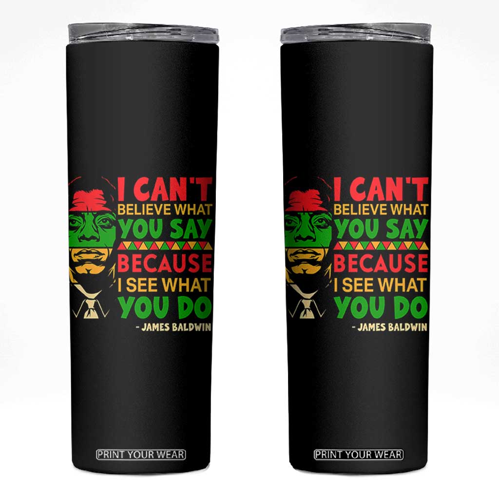 James Baldwin Skinny Tumbler I Can't Believe What You Say Because I See What You Do TS14 Black Print Your Wear