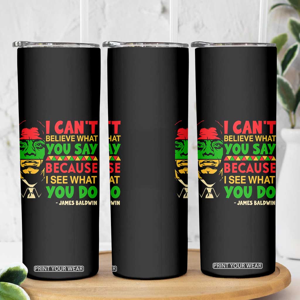 James Baldwin Skinny Tumbler I Can't Believe What You Say Because I See What You Do TS14 Print Your Wear