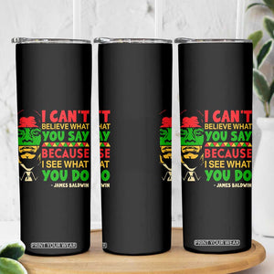James Baldwin Skinny Tumbler I Can't Believe What You Say Because I See What You Do TS14 Print Your Wear