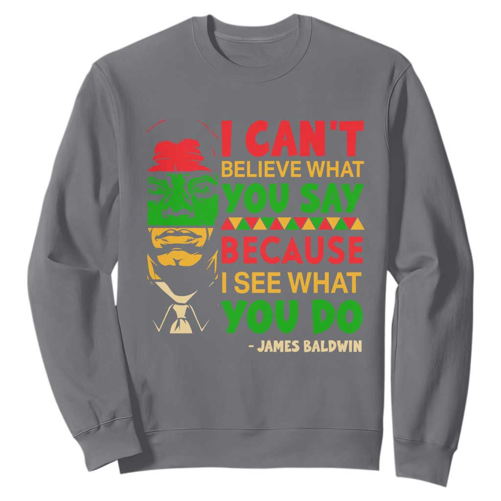 James Baldwin Sweatshirt I Can't Believe What You Say Because I See What You Do TS14 Charcoal Print Your Wear
