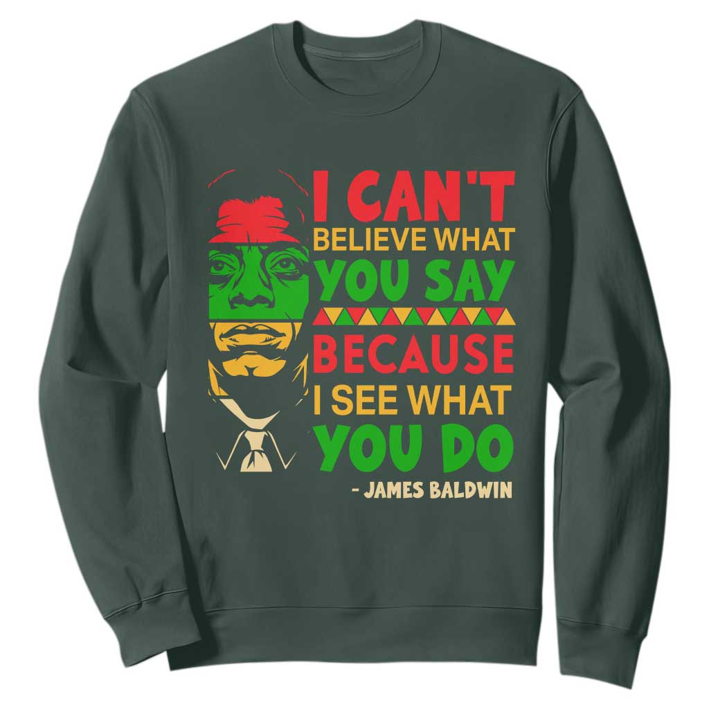 James Baldwin Sweatshirt I Can't Believe What You Say Because I See What You Do TS14 Dark Forest Green Print Your Wear