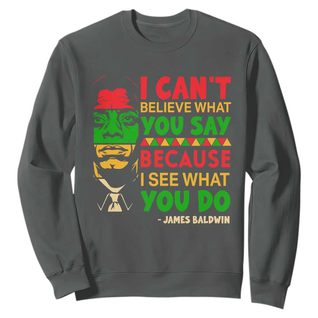 James Baldwin Sweatshirt I Can't Believe What You Say Because I See What You Do TS14 Dark Heather Print Your Wear