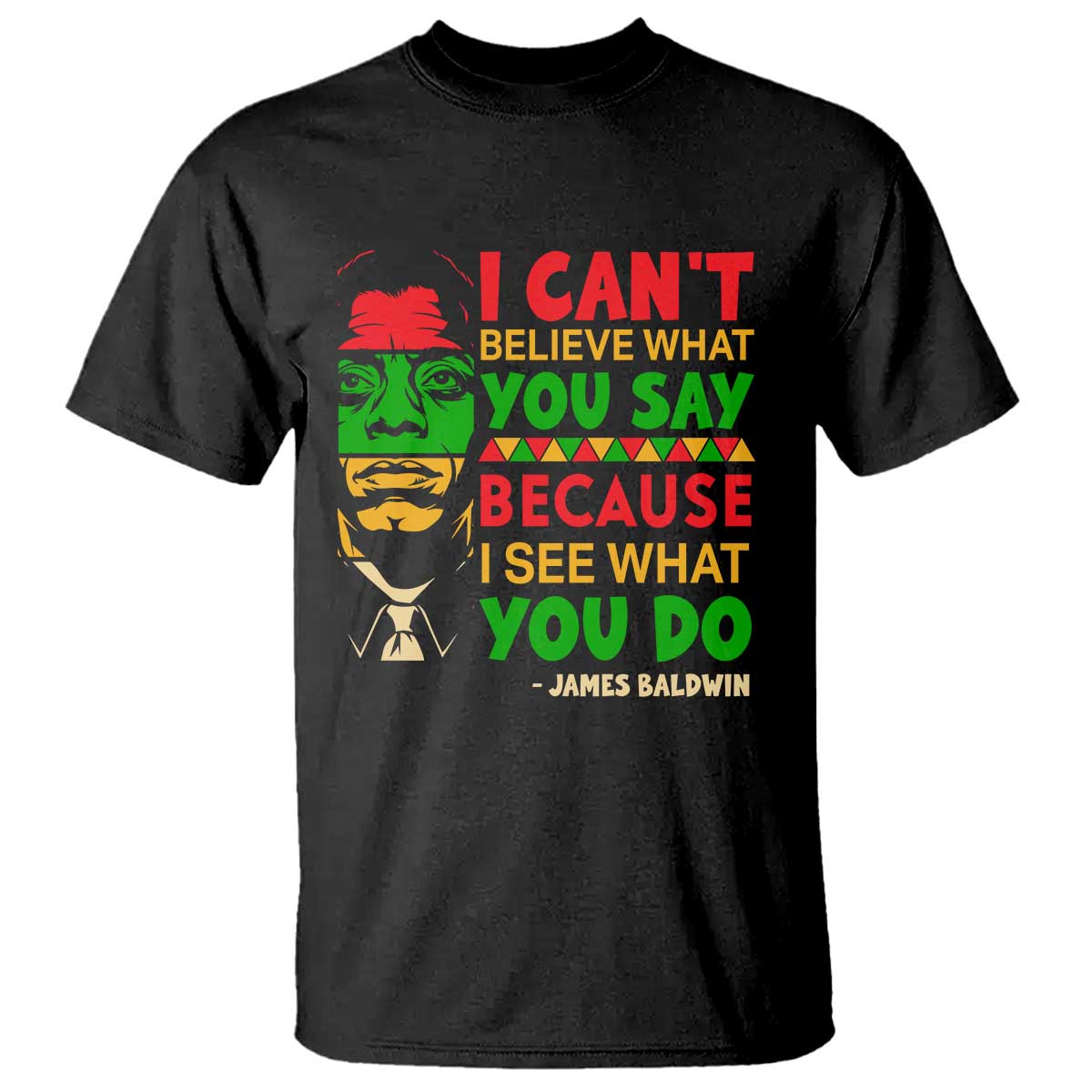 James Baldwin T Shirt I Can't Believe What You Say Because I See What You Do TS14 Black Print Your Wear