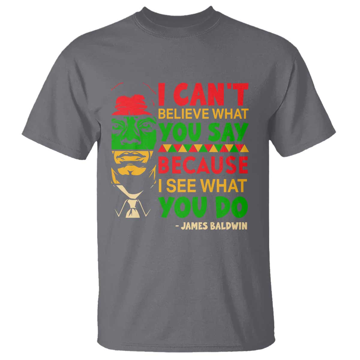 James Baldwin T Shirt I Can't Believe What You Say Because I See What You Do TS14 Charcoal Print Your Wear