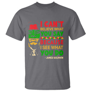 James Baldwin T Shirt I Can't Believe What You Say Because I See What You Do TS14 Charcoal Print Your Wear