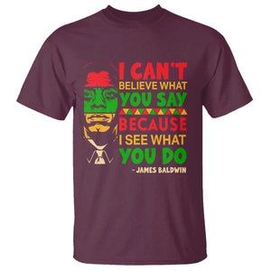 James Baldwin T Shirt I Can't Believe What You Say Because I See What You Do TS14 Maroon Print Your Wear