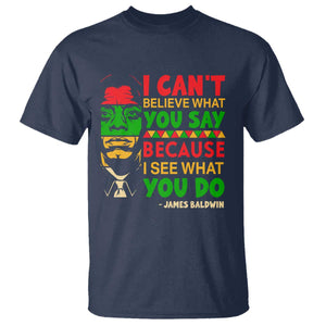 James Baldwin T Shirt I Can't Believe What You Say Because I See What You Do TS14 Navy Print Your Wear