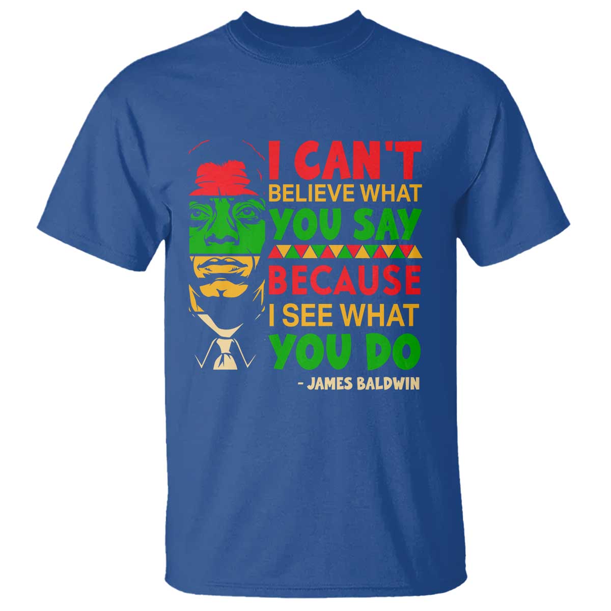 James Baldwin T Shirt I Can't Believe What You Say Because I See What You Do TS14 Royal Blue Print Your Wear